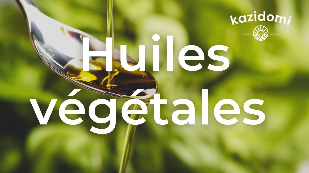 TOUT SAVOIR SUR LES HUILES VEGETALES (bienfaits, utilisations, conseils)